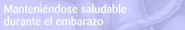 Manteniéndose saludable durante el embarazo
